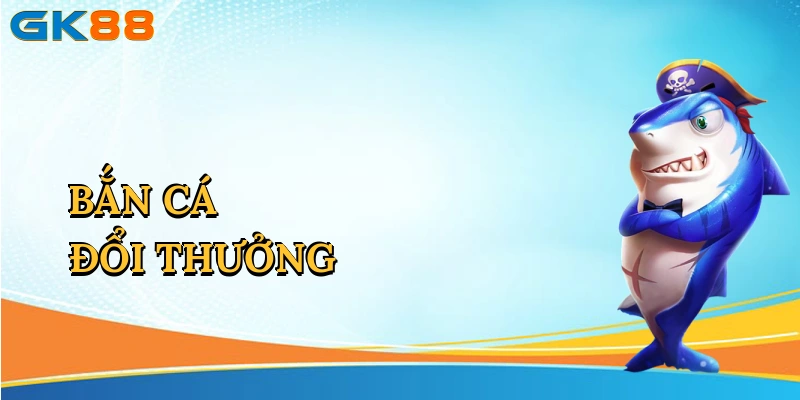 Bắn Cá Đổi Thưởng