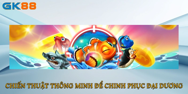 Chiến thuật thông minh để chinh phục đại dương