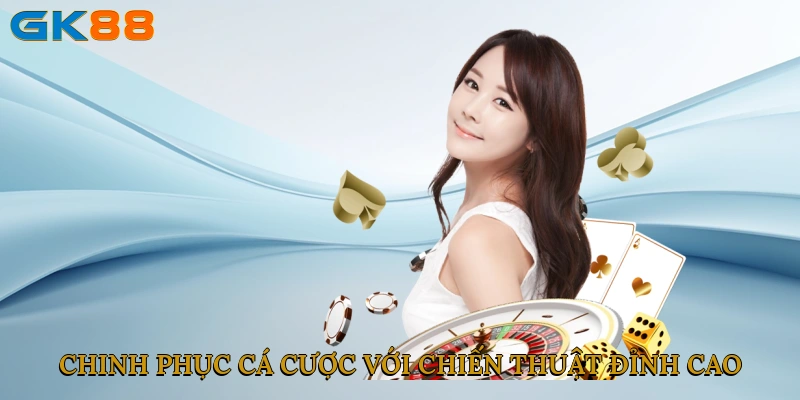 Chinh phục cá cược với chiến thuật đỉnh cao tại GK88