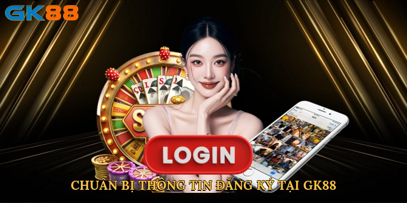 Chuẩn bị thông tin đăng ký tại GK88