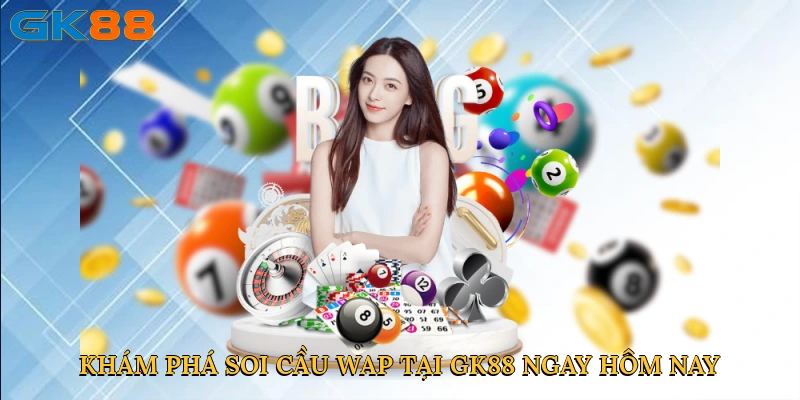 Khám phá soi cầu wap tại GK88 ngay hôm nay