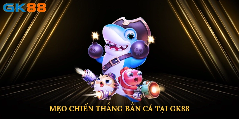 Mẹo chiến thắng bắn cá tại GK88