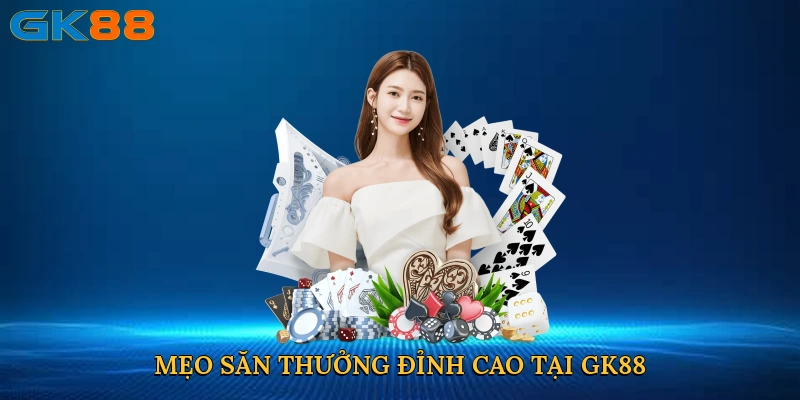Mẹo săn thưởng đỉnh cao tại GK88