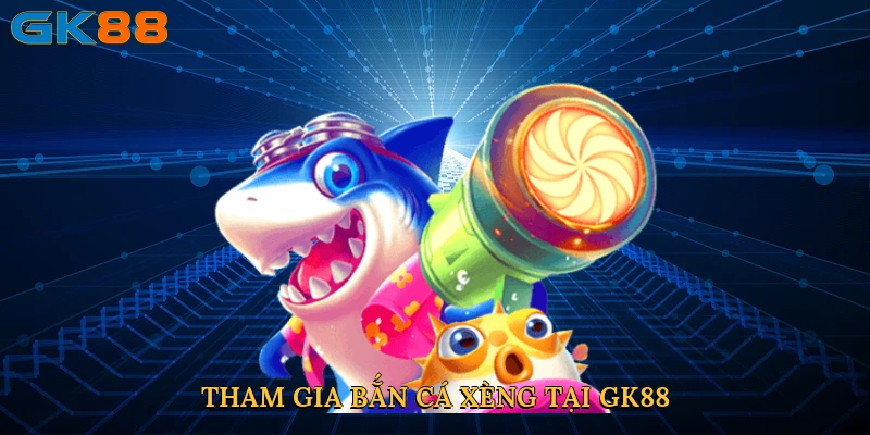 Tham gia bắn cá xèng tại GK88