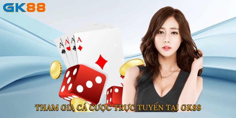 Tham gia cá cược trực tuyến tại GK88