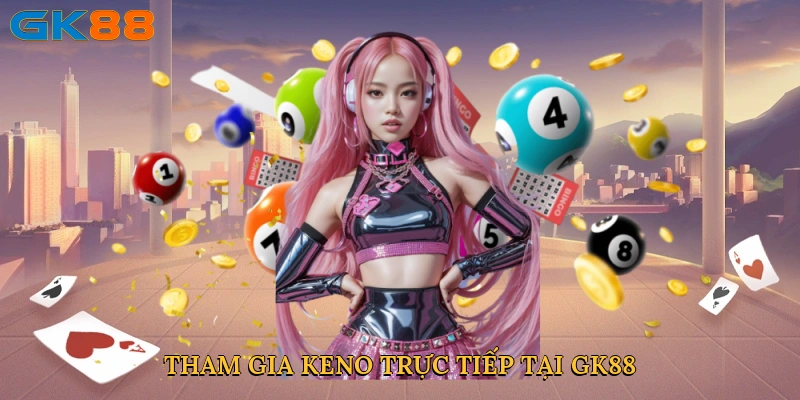 Tham gia keno trực tiếp tại GK88