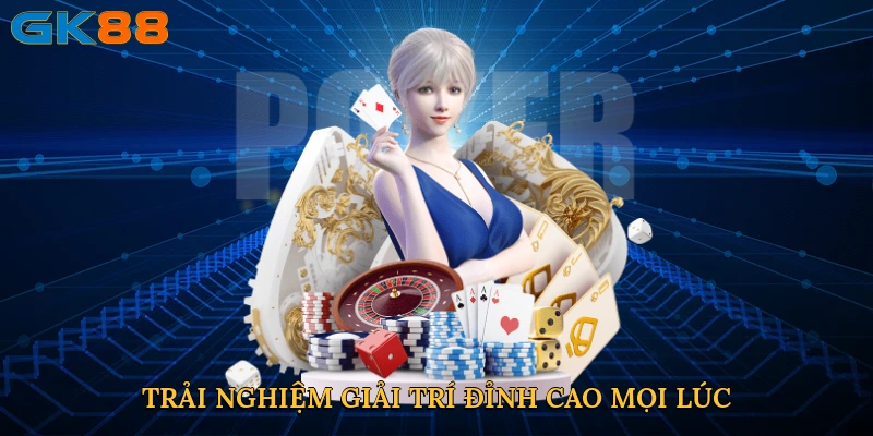 Trải nghiệm giải trí đỉnh cao mọi lúc