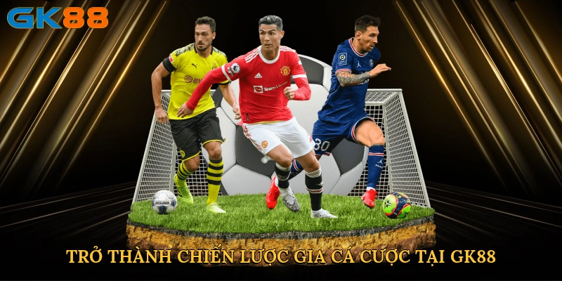 Trở thành chiến lược gia cá cược tại GK88