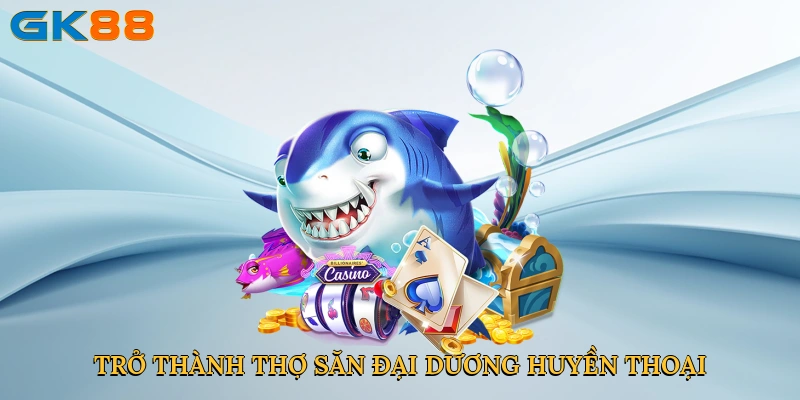 Trở thành thợ săn đại dương huyền thoại