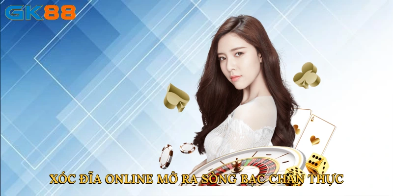 Xóc đĩa online mở ra sòng bạc chân thực