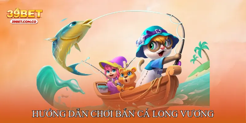 Hướng dẫn chơi Bắn cá Long Vương