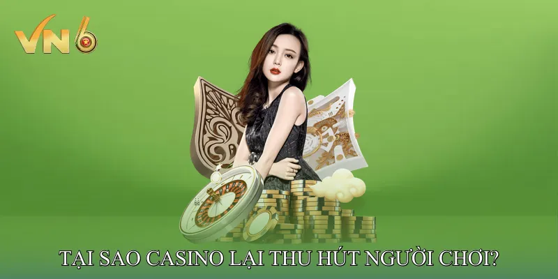 Tại sao casino lại thu hút người chơi?